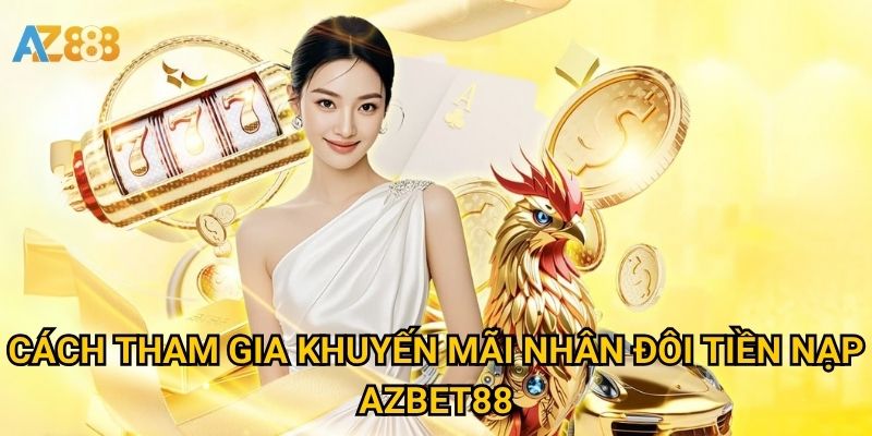 Cách tham gia khuyến mãi nhân đôi tiền nạp Azbet88