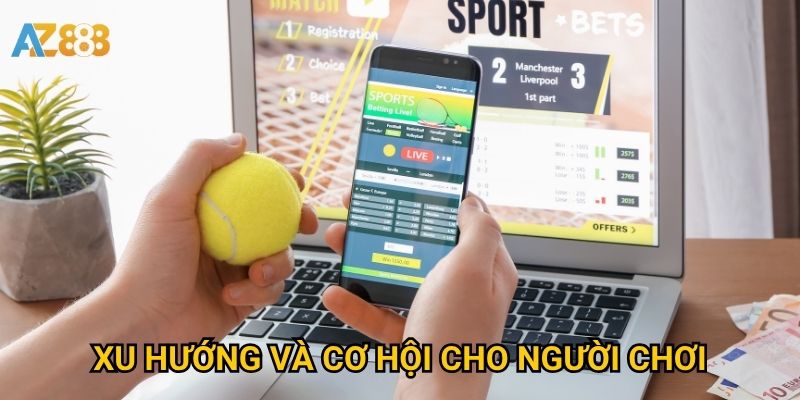 Xu hướng và cơ hội cho người chơi