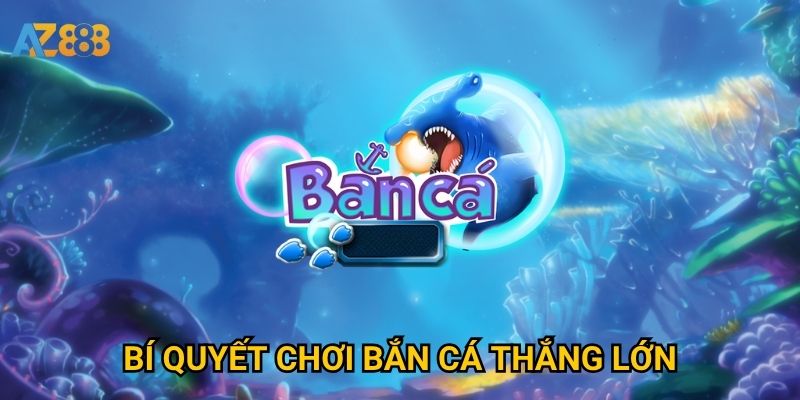 Bí quyết chơi bắn cá thắng lớn