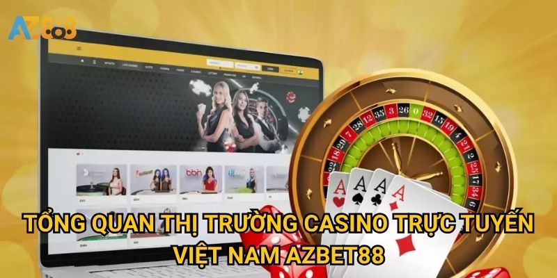 Tổng quan Thị trường casino trực tuyến Việt Nam Azbet88
