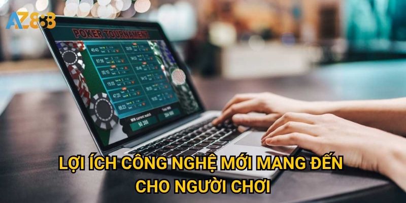 Lợi ích công nghệ mới mang đến cho người chơi